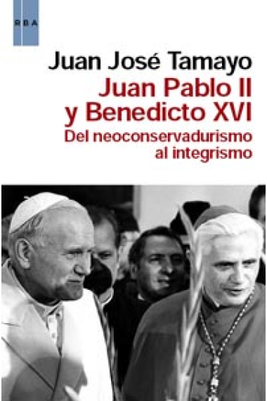 Juan Pablo II y Benedicto XVI: del neoconservadurismo al integrismo