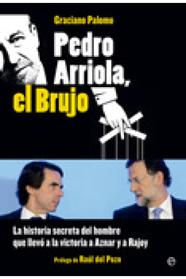 Pedro Arriola, el brujo. La historia secreta del hombre que llevó a la victoria a Aznar y Rajoy