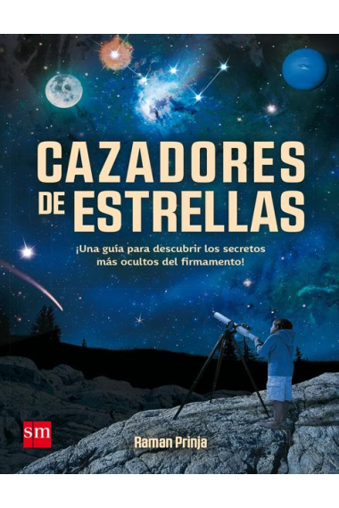 Cazadores de estrellas. Una guía para descubrir los secretos ocultos del firmamento