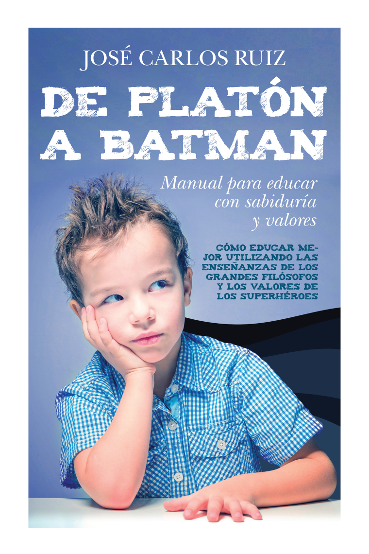 De Platón a Batman: Manual para educar con sabiduría y valores