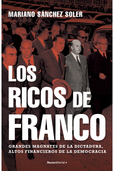 Los ricos de Franco. Grandes magnates de la dictadura, altos financieros de la democracia