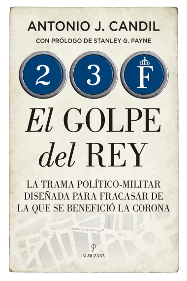 23F el golpe del rey : la trama político militar diseñada para fracasar de la que se benefició la corona