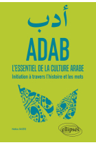 ADAB: L'essentiel de la culture arabe. Initiation à travers l'histoire et les mots