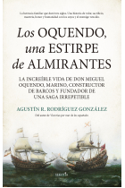 Los Oquendo, una estirpe de almirantes. La increíble vida de don Miguel Oquendo, marino, constructor de barcos y fundador de una saga irrepetible