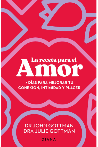 La receta para el amor. 7 días para mejorar tu conexión, intimidad y placer