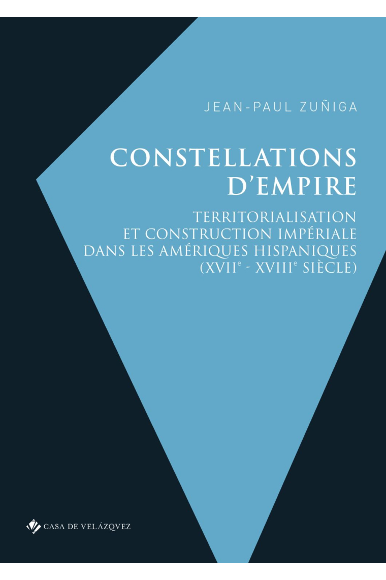 Constellations d'empire. Territorialisation et construction impériale dans les Amériques hispaniques (XVIIe-XVIIIe siècle)