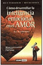 Cómo desarrollar la inteligencia emocional en el amor. 35 ejercicios prácticos para amar y ser amado