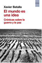 El mundo es una idea. Crónicas sobre la guerra y la paz