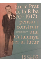 Enric Prat de la Riba (1870-1917): pensar i construir una Catalunya per al futur