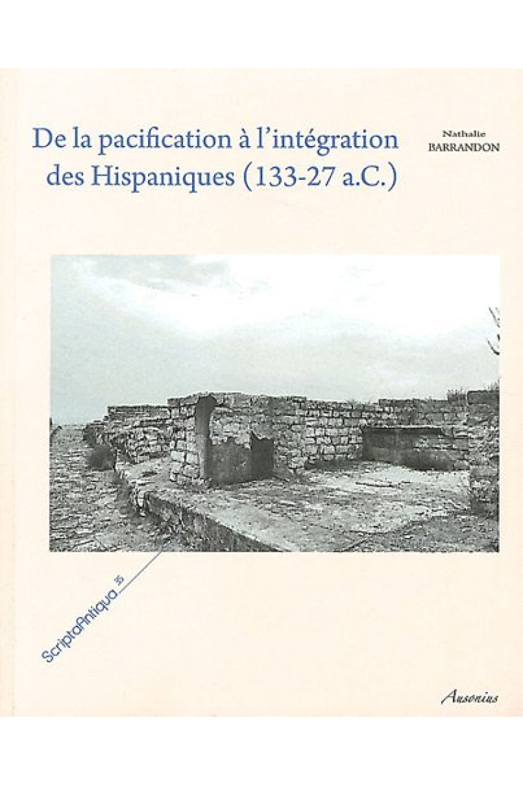 De la pacification à l'intégration des Hispaniques (133-27 a.C.). Les mutations des sociétés indigènes d'Hispanie centrale et septentrionale sous domination romaine