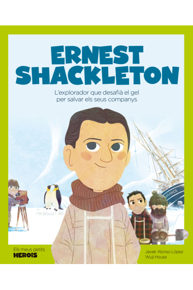 Ernest Shackleton. L'explorador que desafià el gel per salvar els seus companys