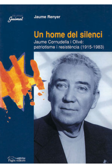 Un home del silenci. Jaume Cornudella i Olivé: patriotisme i resistència (1915-1983)