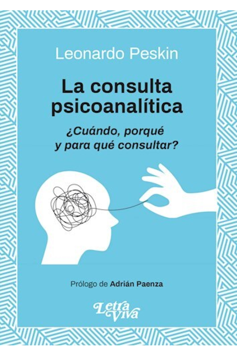 La Consulta Psicoanalítica: ¿cuándo, Porqué Y Para Qué Consultar?,