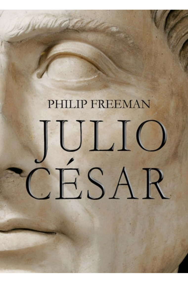 Julio César. La biografía del personaje más importante de la antigua Roma