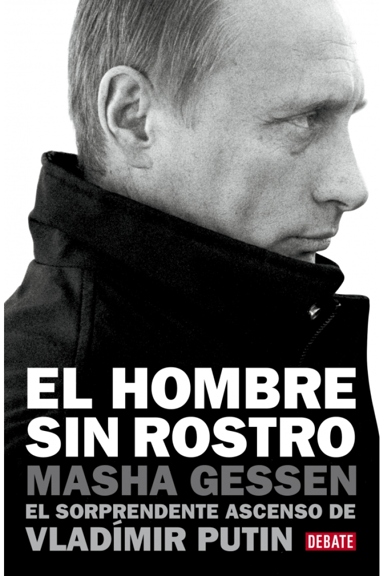 El hombre sin rostro. El sorprendente ascenso de Vladimir Putin