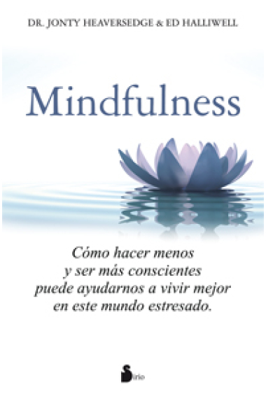 Mindfulness Como hacer menos y ser mas conscientes puede ayudarnos a vivir mejor ene esdte mundo estresado