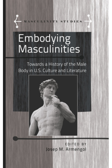 Embodying Masculinities: Towards a History of the Male Body in U.S. Culture and Literature