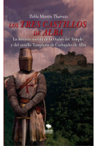 Los tres castillos de Alba. La historia secreta de la orden del Temple y del castillo Templario de Carbajales de Alba