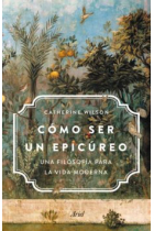 Cómo ser un epicúreo: una filosofía para la vida moderna