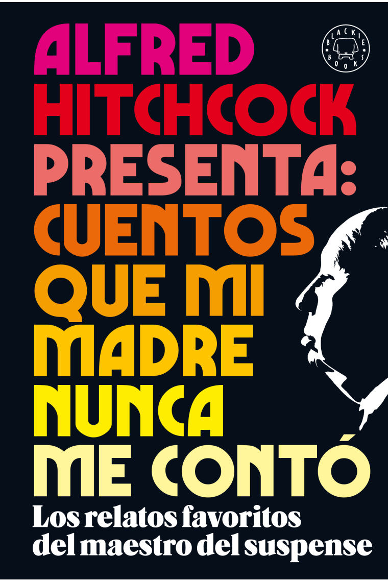 Alfred Hitchcock presenta: cuentos que mi madre nunca me contó. Los relatos favoritos del maestro del suspense