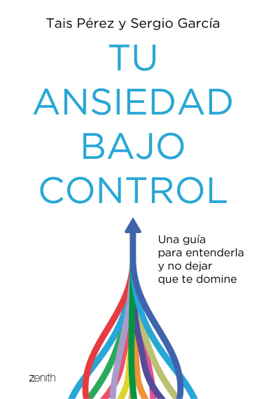 Tu ansiedad bajo control. Una guía para entenderla y no dejar que te domine