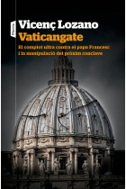 Vaticangate. El complot ultra contra el papa Francesc i la manipulació del pròxim conclave