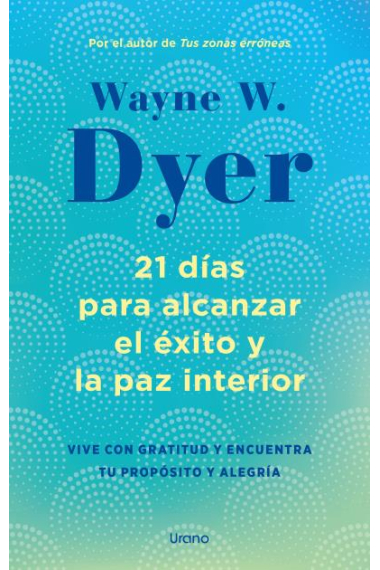 21 días para alcanzar el éxito y la paz interior. Vive con gratitud y encuentra tu propósito y alegría