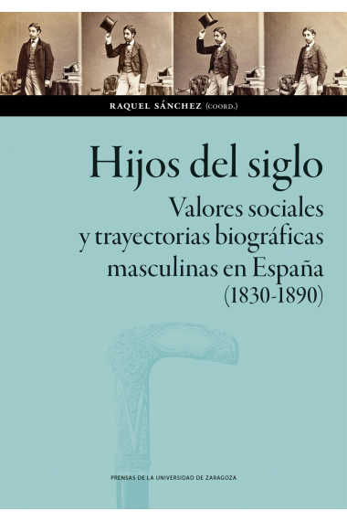 Hijos del siglo. Valores sociales y trayectorias biográficas masculinas en España (1830-1890)