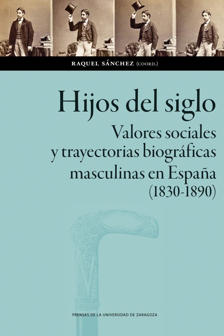 Hijos del siglo. Valores sociales y trayectorias biográficas masculinas en España (1830-1890)