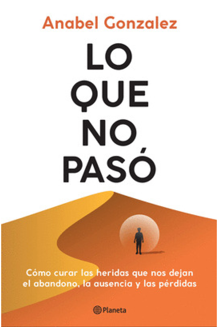 Lo que no pasó. Cómo curar las heridas que nos dejan el abandono, la ausencia y las pérdidas