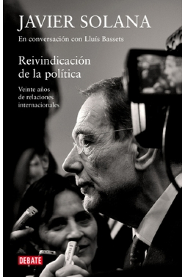 Javier Solana. En conversación con LLuís Bassets. Reivindicación de la política. Veinte años de relaciones internacionales