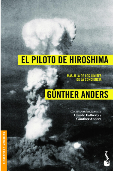 El piloto de Hiroshima. Más allá de la conciencia. Correspondencia entre Claude Eatherly y Günter Anders