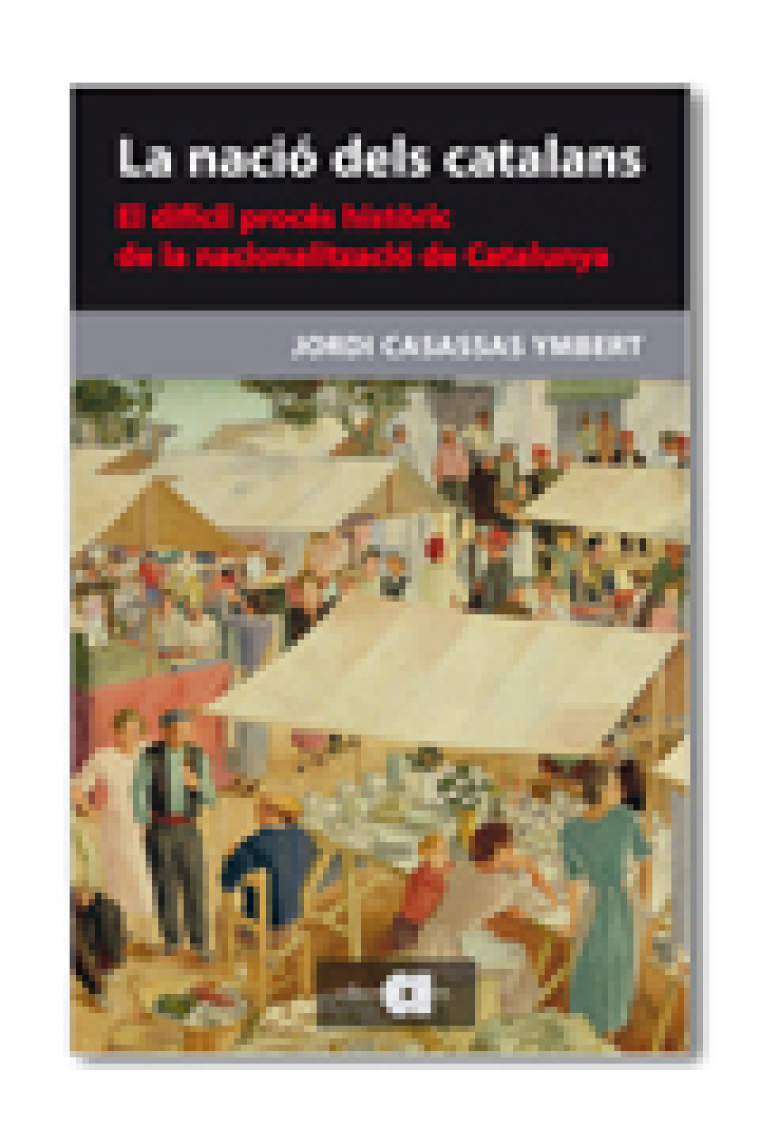 La nació dels catalans. El difícil procés històric de la nacionalització de Catalunya