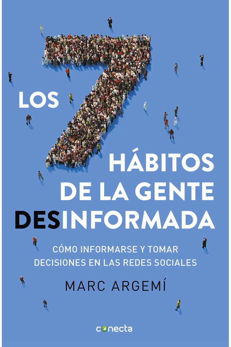 Los siete hábitos de la gente desinformada. Cómo internet y las redes sociales alteran nuestra manera de informarnos y de tomar decisiones