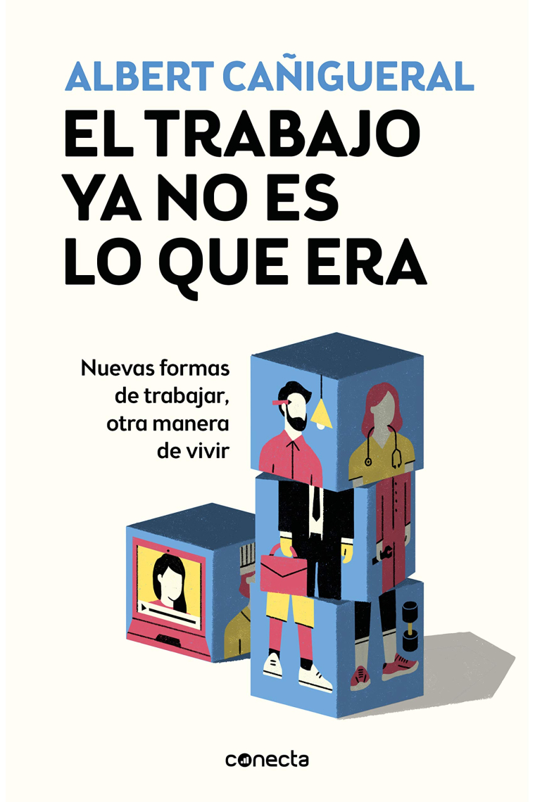 El trabajo ya no es lo que era. Nuevas formas de trabajar, otras maneras de vivir