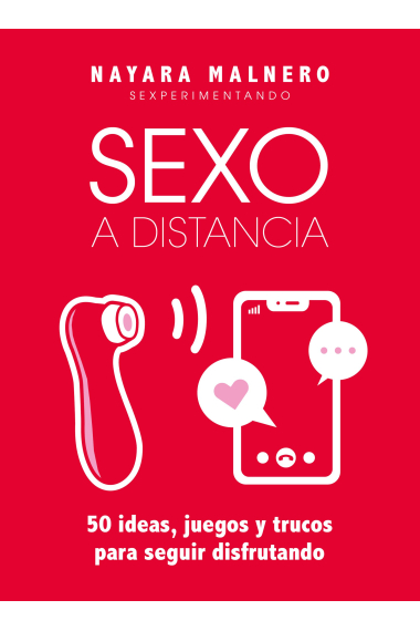 Sexo a distancia. 50 ideas, juegos y trucos para seguir disfrutando