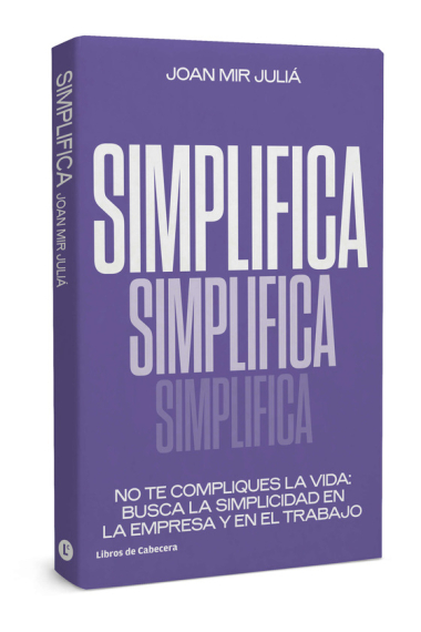 Simplifica. No te compliques la vida: busca la simplicidad en la empresa y en el trabajo