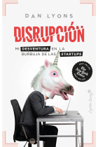 Disrupción: Mi desventura en la burbuja de las startups