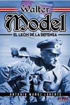 Walter Model. El León de la Defensa. El mariscal de campo Walter Model, la Wehrmacht y la guerra total