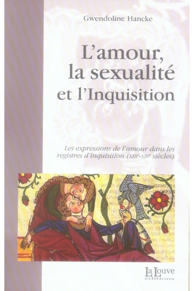 L'amour, la sexualité et l'Inquisition. Les expressions de l'amour dans les registres d'Inquisition (XIII-XIV siècles)