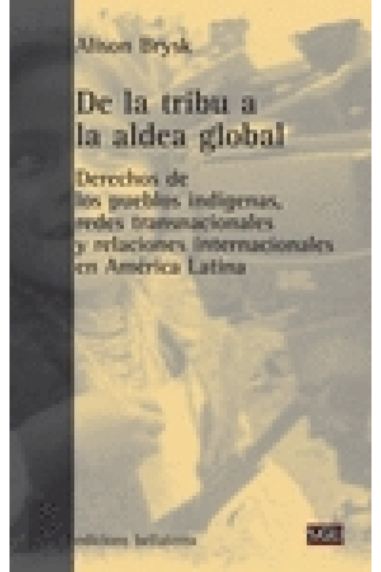 De la tribu a la aldea global. Derechos de los puelos indígenas, redes transnacionales y relaciones internacionales en América Latina