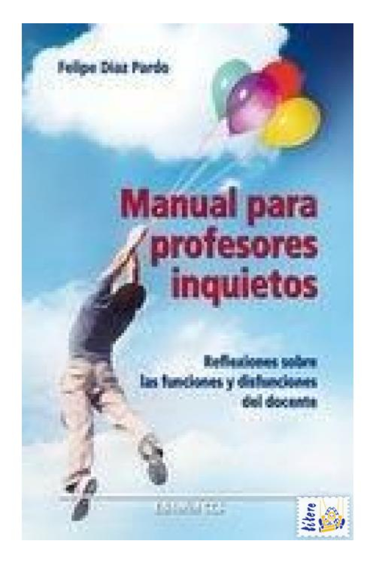 Manual para profesores inquietos : Reflexiones sobre las funciones y disfunciones del docente