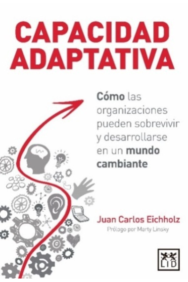 Capacidad adaptativa. Cómo las organizaciones pueden sobrevivir y desarrollarse en un mundo cambiante