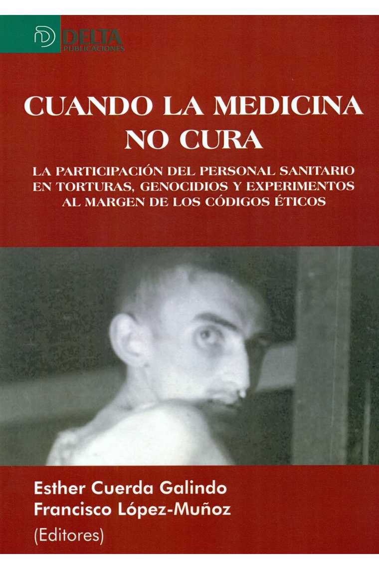 Cuando la medicina no cura. La participación del personal sanitario en torturas, genocidios y experimentos al margen de los códigos éticos