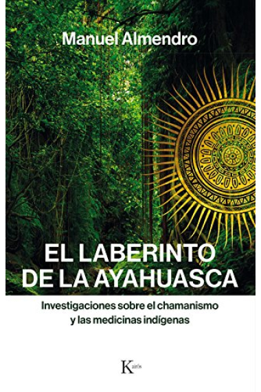 El laberinto de la ayahuasca. Investigaciones sobre el chamanismo y las medicinas indígenas