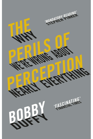 The Perils Of Perception. Why we're wrong about nearly everything