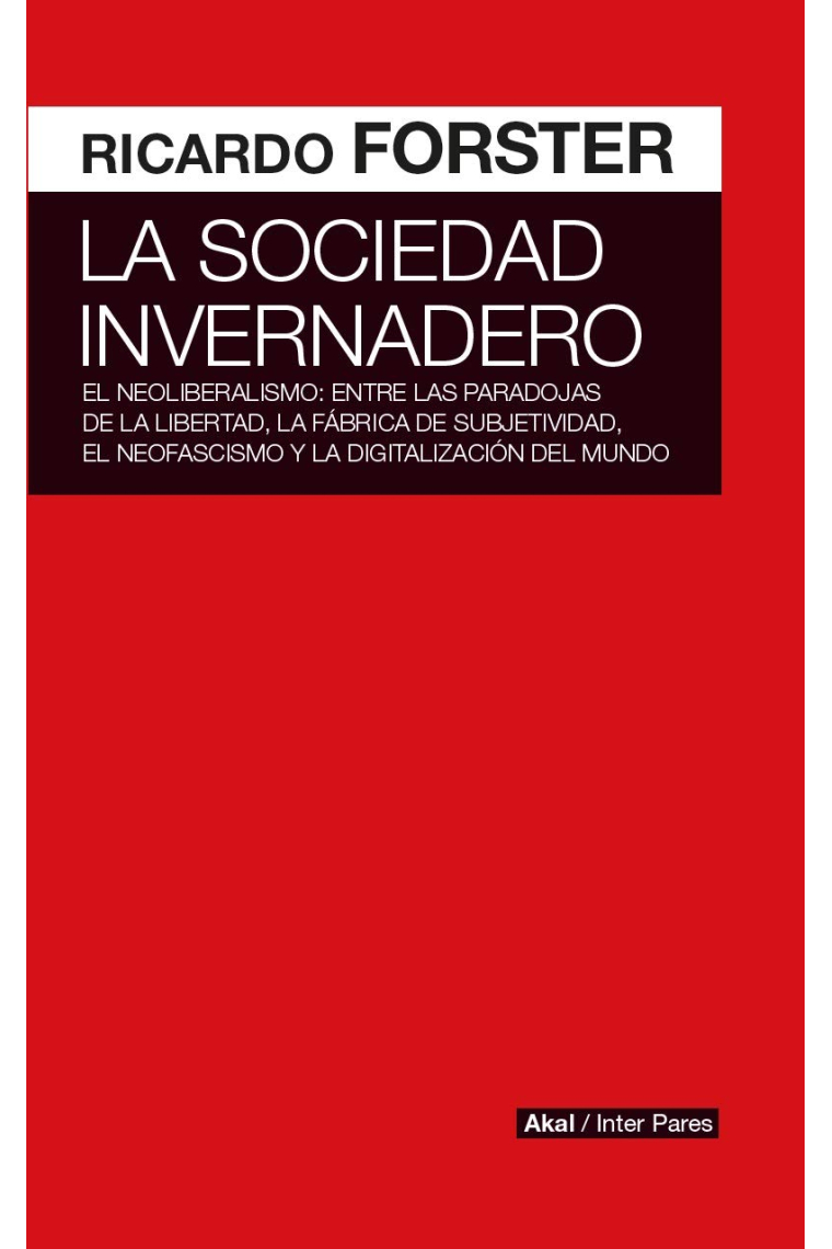 La sociedad invernadero. El neoliberalismo: entre las paradojas de la libertad, la fábrica de subjetividad, el neofascismo y la digitalización del mundo