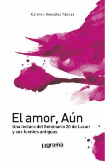 El amor, aún. Una lectura del Seminario 20 de  Lacan y sus fuentes antiguas