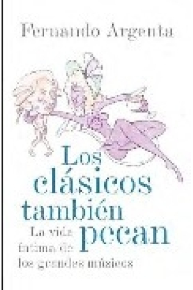 Los clásicos también pecan. La vida íntima de los grandes músicos