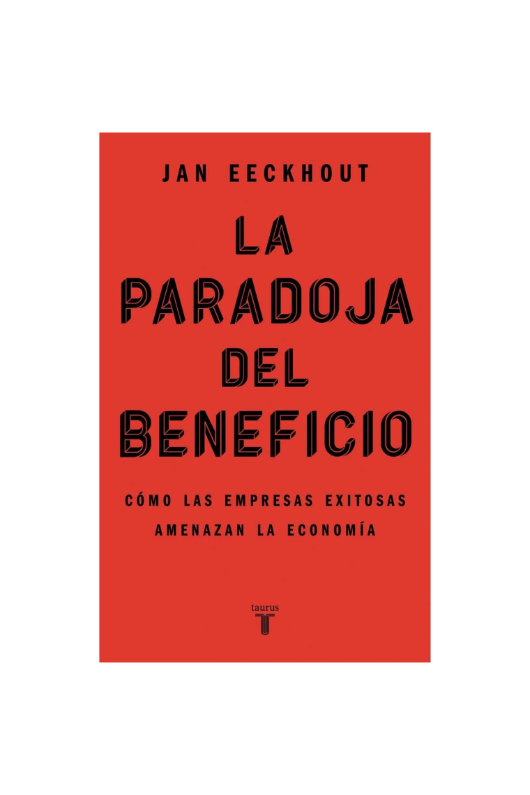La paradoja del beneficio. Cómo las empresas exitosas amenazan la economía